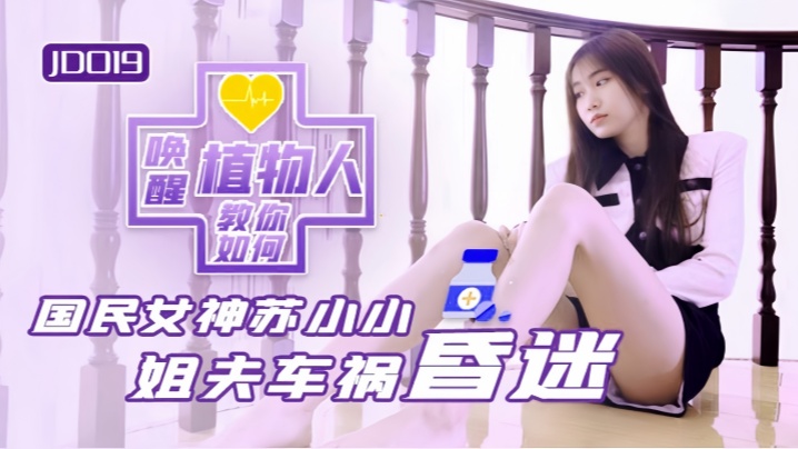 JD019 苏小小：小姨子趁姐姐不在家日夜玩弄植物人姐夫